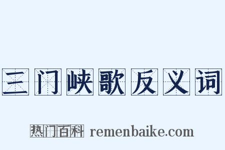 三门峡歌反义词是什么意思的图片